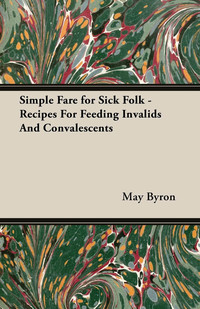 Imagen de portada: Simple Fare for Sick Folk - Recipes For Feeding Invalids And Convalescents 9781406798340