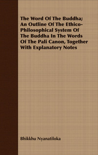 Titelbild: The Word Of The Buddha; An Outline Of The Ethico-Philosophical System Of The Buddha In The Words Of The Pali Canon, Together With Explanatory Notes 9781409714316