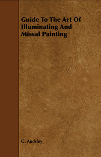 Immagine di copertina: Guide To The Art Of Illuminating And Missal Painting 9781443777490