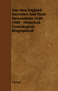 Cover image: Our New England Ancestors and Their Descendants 1620-1900 - Historical, Genealogical, Biographical 9781444623123