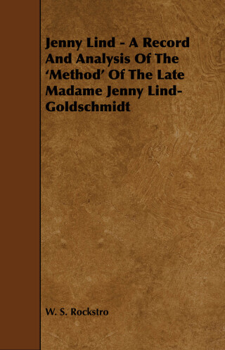 Immagine di copertina: Jenny Lind - A Record and Analysis of the 'Method' of the Late Madame Jenny Lind-Goldschmidt 9781444635188