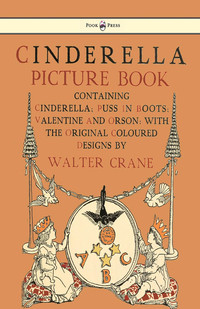 表紙画像: Cinderella Picture Book - Containing Cinderella, Puss in Boots & Valentine and Orson - Illustrated by Walter Crane 9781444699746