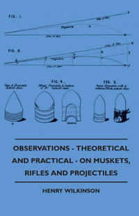 Cover image: Observations - Theoretical And Practical - On Muskets, Rifles And Projectiles 9781445503448