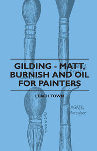 صورة الغلاف: Gilding - Matt, Burnish And Oil For Painters 9781445503745