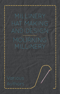 表紙画像: Millinery Hat Making and Design - Mourning Millinery 9781445506180