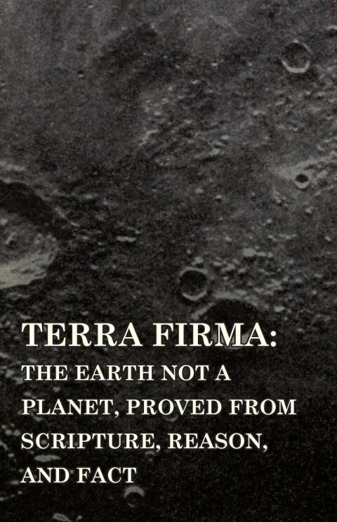 Terra Firma: the Earth Not a Planet, Proved from Scripture, Reason, and Fact - FULL INSTANT DOWNLOAD | PDF DOCX EPUB