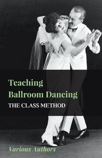 صورة الغلاف: Teaching Ballroom Dancing - The Class Method 9781445512433