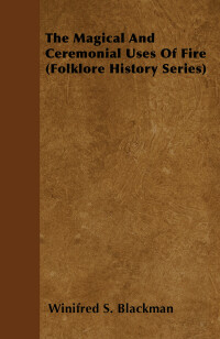 صورة الغلاف: The Magical and Ceremonial Uses of Fire (Folklore History Series) 9781445520674