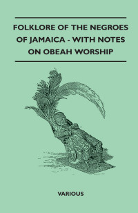 Omslagafbeelding: Folklore of the Negroes of Jamaica - With Notes on Obeah Worship 9781445520827