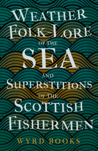 Omslagafbeelding: Weather Folk-Lore of the Sea and Superstitions of the Scottish Fishermen 9781528772716