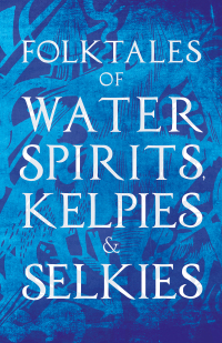 Omslagafbeelding: Folktales of Water Spirits, Kelpies, and Selkies 9781528772723