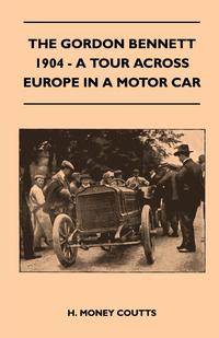 Cover image: The Gordon Bennett, 1904 - A Tour Across Europe In A Motor Car 9781445524214