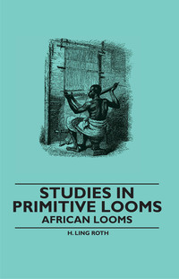 صورة الغلاف: Studies in Primitive Looms - African Looms 9781445528113