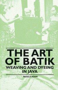 Cover image: The Art of Batik - Weaving and Dyeing in Java 9781445528168