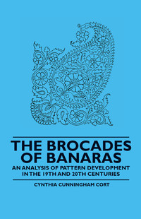Immagine di copertina: The Brocades of Banaras - An Analysis of Pattern Development in the 19th and 20th Centuries 9781445528212