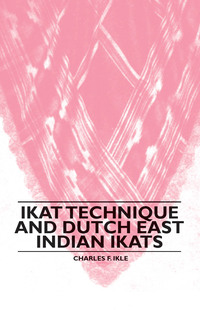 Omslagafbeelding: Ikat Technique And Dutch East Indian Ikats 9781445528472