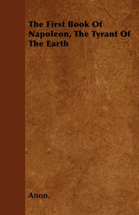 Cover image: The First Book Of Napoleon, The Tyrant Of The Earth 9781446024942