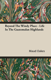 صورة الغلاف: Beyond The Windy Place - Life In The Guatemalan Highlands 9781446095119