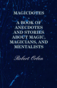 Imagen de portada: Magicdotes - A Book of Anecdotes and Stories About Magic, Magicians, and Mentalists 9781446503539