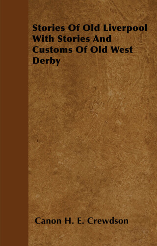 Imagen de portada: Stories Of Old Liverpool With Stories And Customs Of Old West Derby 9781446500347