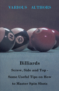 表紙画像: Billiards - Screw, Side and Top - Some Useful Tips on How to Master Spin Shots 9781446503416