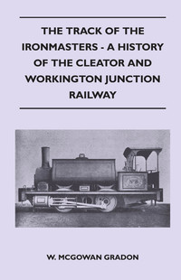 Omslagafbeelding: The Track Of The Ironmasters - A History Of The Cleator And Workington Junction Railway 9781446507322