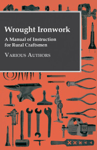 表紙画像: Wrought Ironwork - A Manual of Instruction for Rural Craftsmen 9781446517505