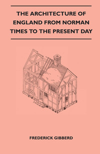 Imagen de portada: The Architecture Of England From Norman Times To The Present Day 9781446518380