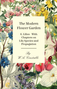 صورة الغلاف: The Modern Flower Garden - 6. Lilies - With Chapters on Lily Species and Propagation 9781446523759