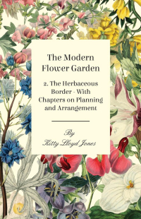 表紙画像: The Modern Flower Garden - 2. The Herbaceous Border - With Chapters on Planning and Arrangement 9781446523766