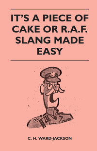 صورة الغلاف: It's a Piece of Cake or R.A.F. Slang Made Easy 9781446525210