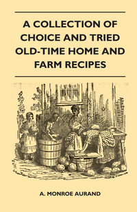 Imagen de portada: A Collection of Choice and Tried Old-Time Home and Farm Recipes 9781446525371