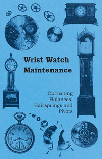 表紙画像: Wrist Watch Maintenance - Correcting Balances, Hairsprings and Pivots 9781446529249
