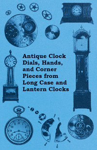 صورة الغلاف: Antique Clock Dials, Hands, and Corner Pieces from Long Case and Lantern Clocks 9781446529287