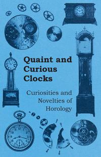صورة الغلاف: Quaint and Curious Clocks - Curiosities and Novelties of Horology 9781446529454