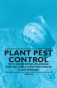 Imagen de portada: Plant Pest Control - With Information on Disease Control, Insects and Methods of Plant Spraying 9781446529744