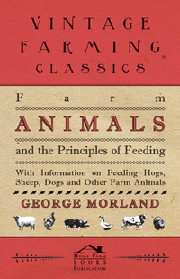 表紙画像: Farm Animals and the Principles of Feeding - With Information on Feeding Hogs, Sheep, Dogs and Other Farm Animals 9781446529959
