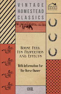 صورة الغلاف: Horse Feed, Its Properties and Effects - With Information for the Horse Owner 9781446529980
