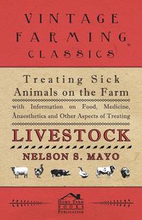 صورة الغلاف: Treating Sick Animals on the Farm With Information on Food, Medicine, Anaesthetics and Other Aspects of Treating Livestock 9781446530146
