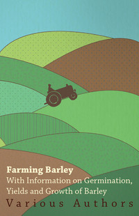 صورة الغلاف: Farming Barley - With Information on Germination, Yields and Growth of Barley 9781446530245