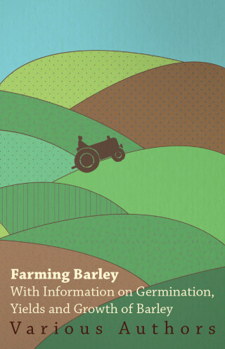 Imagen de portada: Farming Barley - With Information on Germination, Yields and Growth of Barley 9781446530245