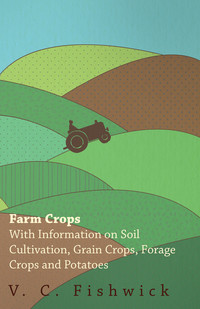صورة الغلاف: Farm Crops - With Information on Soil Cultivation, Grain Crops, Forage Crops and Potatoes 9781446530337