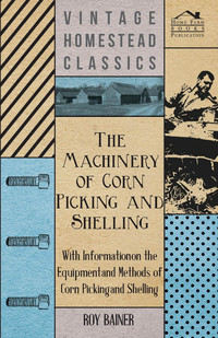 Omslagafbeelding: The Machinery of Corn Picking and Shelling - With Information on the Equipment and Methods of Corn Picking and Shelling 9781446530887