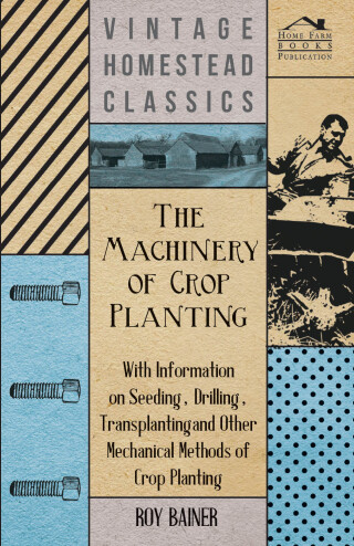 Imagen de portada: The Machinery of Crop Planting - With Information on Seeding, Drilling, Transplanting and Other Mechanical Methods of Crop Planting 9781446530900