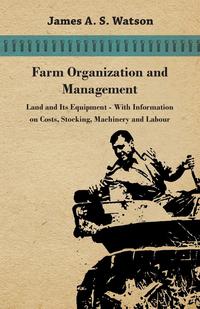 Imagen de portada: Farm Organization and Management - Land and Its Equipment - With Information on Costs, Stocking, Machinery and Labour 9781446531013