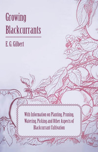 Omslagafbeelding: Growing Blackcurrants - With Information on Planting, Pruning, Watering, Picking and Other Aspects of Blackcurrant Cultivation 9781446531181