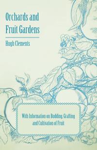 Omslagafbeelding: Orchards and Fruit Gardens - With Information on Budding, Grafting and Cultivation of Fruit 9781446531266