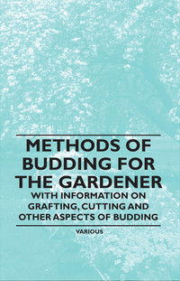 Titelbild: Methods of Budding for the Gardener - With Information on Grafting, Cutting and Other Aspects of Budding 9781446531303