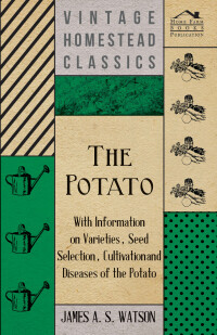 صورة الغلاف: The Potato - With Information on Varieties, Seed Selection, Cultivation and Diseases of the Potato 9781446531563