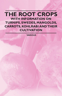 Imagen de portada: The Root Crops - With Information on Turnips, Swedes, Mangolds, Carrots, Kohlrabi and Their Cultivation 9781446531570